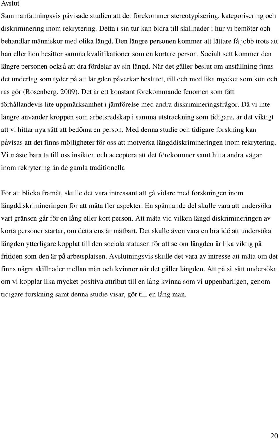 Den längre personen kommer att lättare få jobb trots att han eller hon besitter samma kvalifikationer som en kortare person.