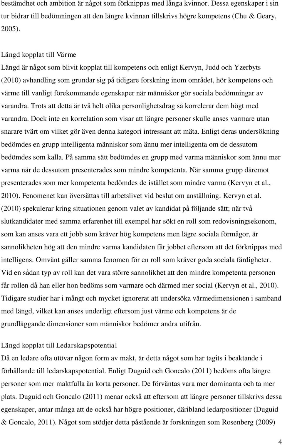 värme till vanligt förekommande egenskaper när människor gör sociala bedömningar av varandra. Trots att detta är två helt olika personlighetsdrag så korrelerar dem högt med varandra.