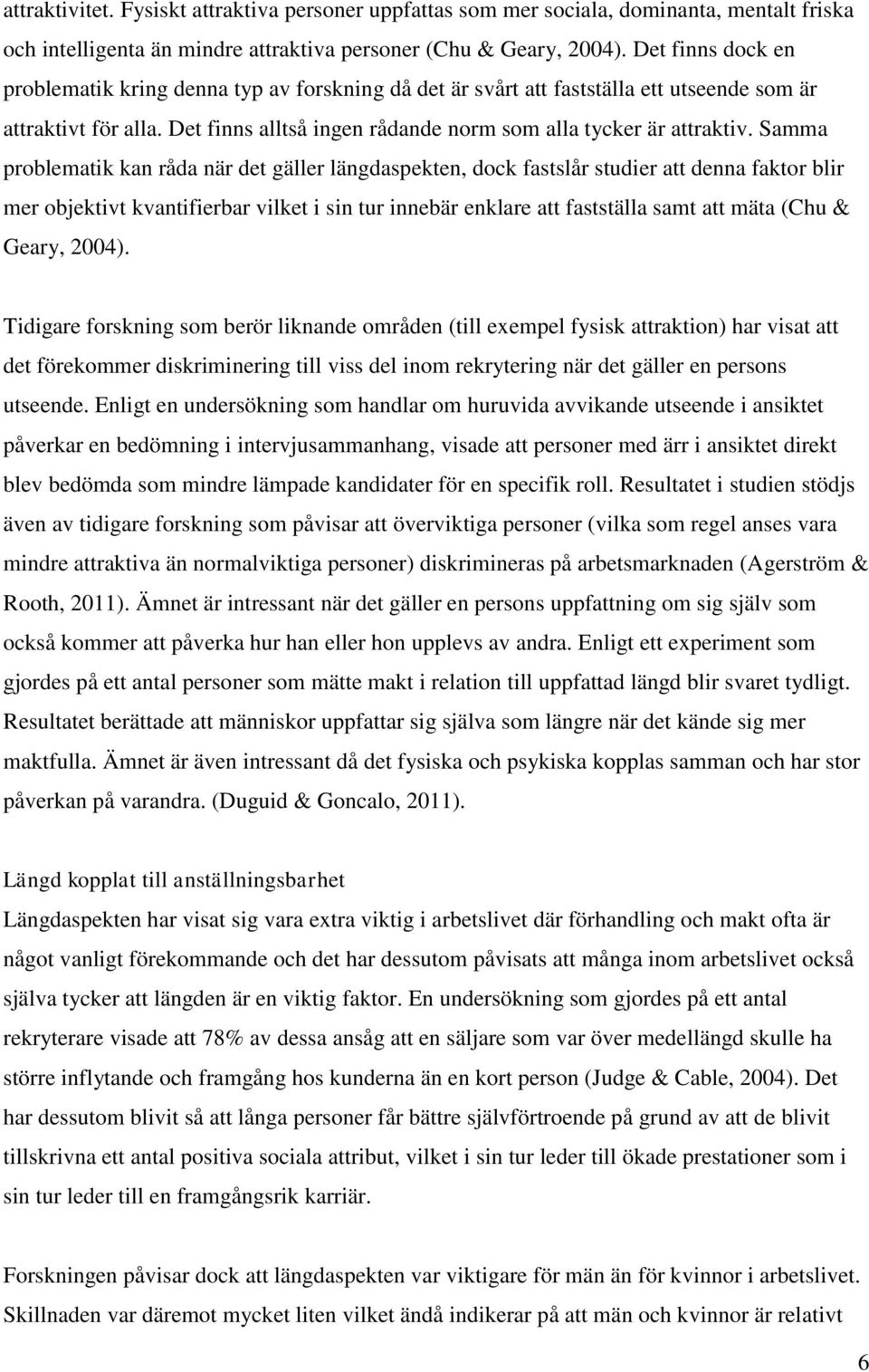 Samma problematik kan råda när det gäller längdaspekten, dock fastslår studier att denna faktor blir mer objektivt kvantifierbar vilket i sin tur innebär enklare att fastställa samt att mäta (Chu &