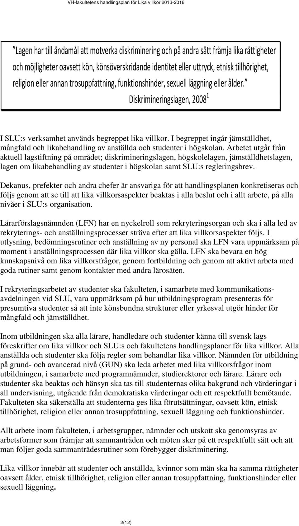 I begreppet ingår jämställdhet, mångfald och likabehandling av anställda och studenter i högskolan.