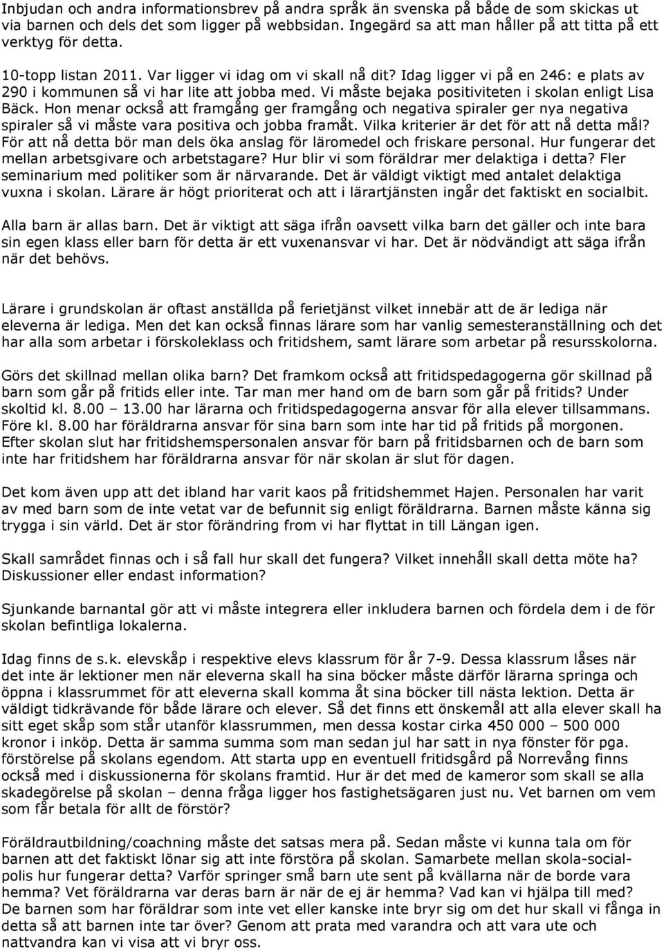 Idag ligger vi på en 246: e plats av 290 i kommunen så vi har lite att jobba med. Vi måste bejaka positiviteten i skolan enligt Lisa Bäck.