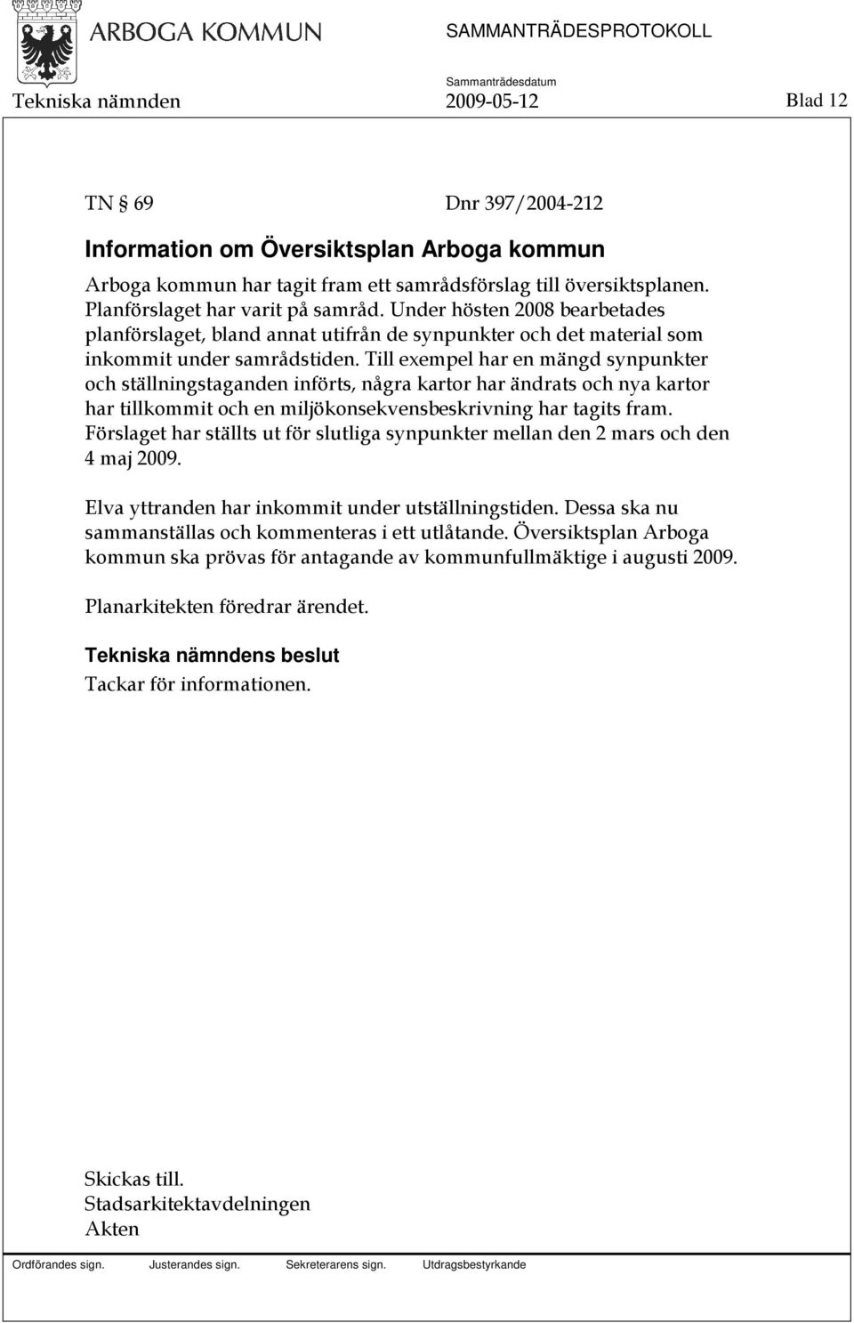 Till exempel har en mängd synpunkter och ställningstaganden införts, några kartor har ändrats och nya kartor har tillkommit och en miljökonsekvensbeskrivning har tagits fram.