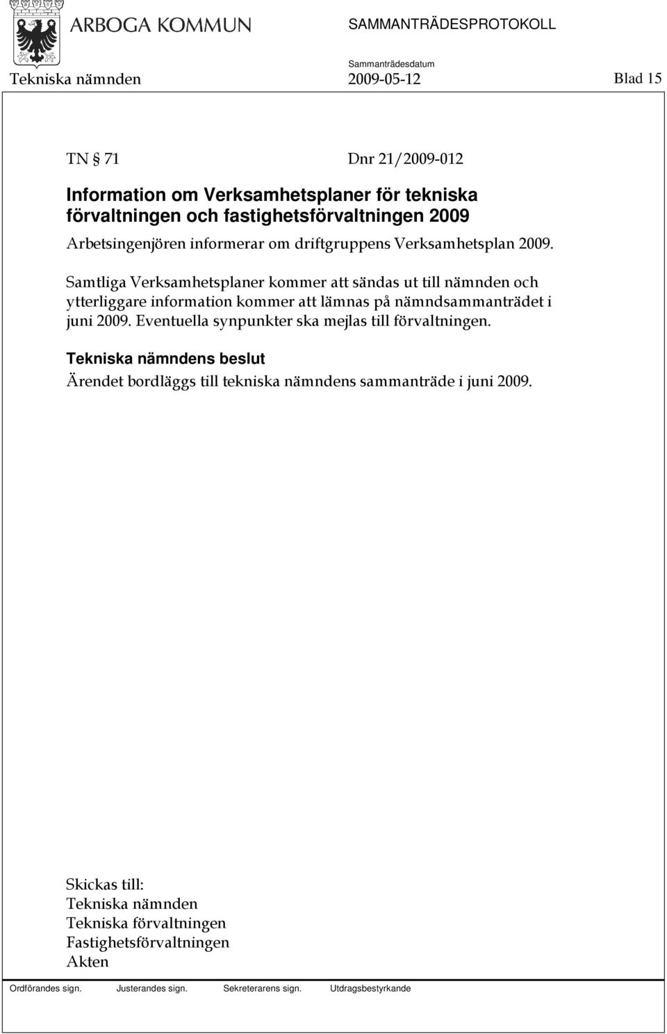 Samtliga Verksamhetsplaner kommer att sändas ut till nämnden och ytterliggare information kommer att lämnas på nämndsammanträdet i juni