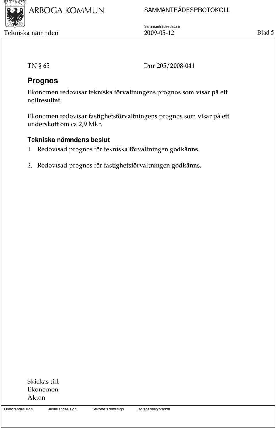 Ekonomen redovisar fastighetsförvaltningens prognos som visar på ett underskott om ca 2,9 Mkr.