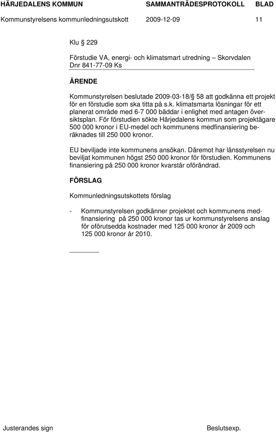 För förstudien sökte Härjedalens kommun som projektägare 500 000 kronor i EU-medel och kommunens medfinansiering beräknades till 250 000 kronor. EU beviljade inte kommunens ansökan.