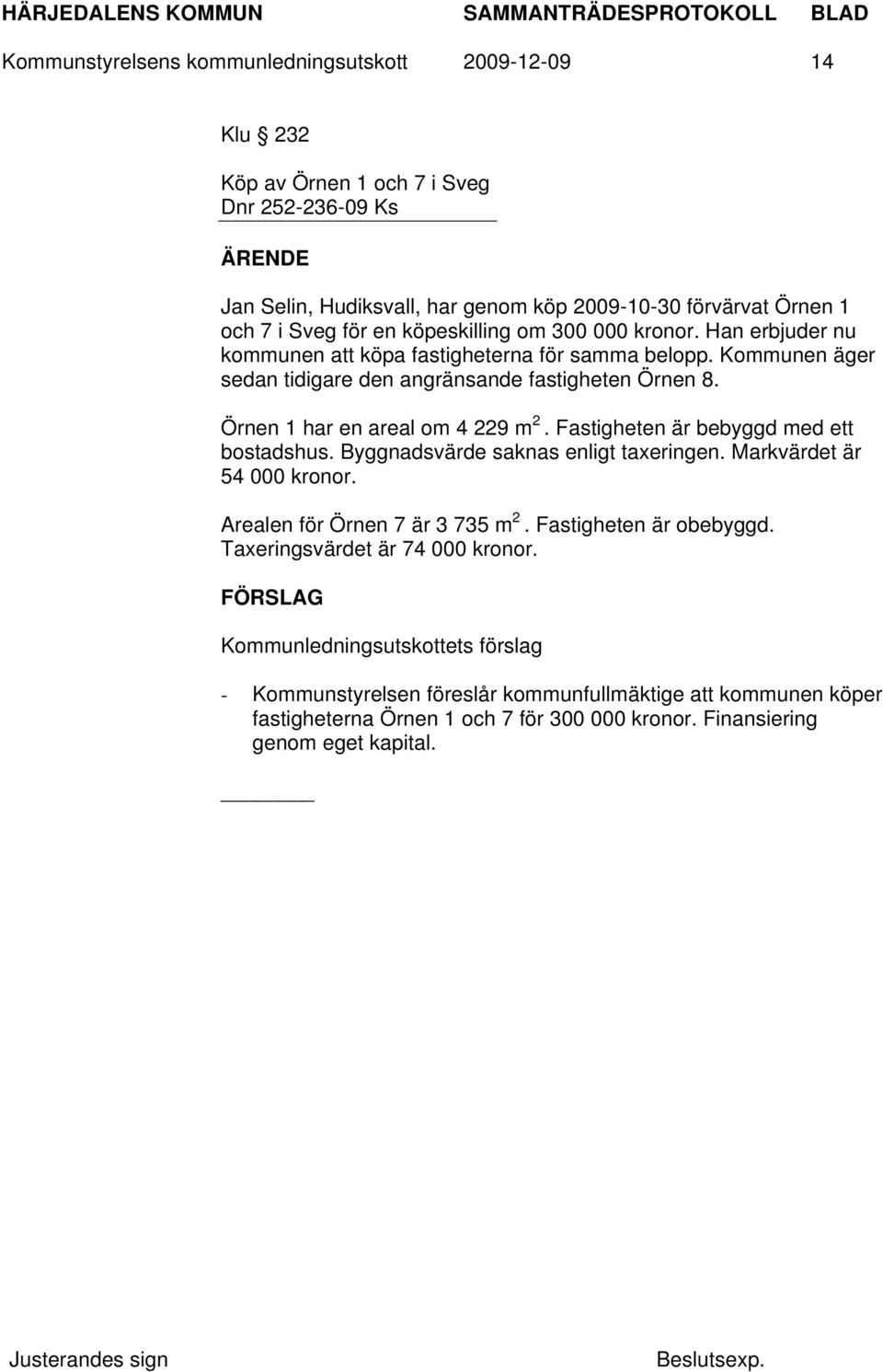 Örnen 1 har en areal om 4 229 m 2. Fastigheten är bebyggd med ett bostadshus. Byggnadsvärde saknas enligt taxeringen. Markvärdet är 54 000 kronor. Arealen för Örnen 7 är 3 735 m 2.