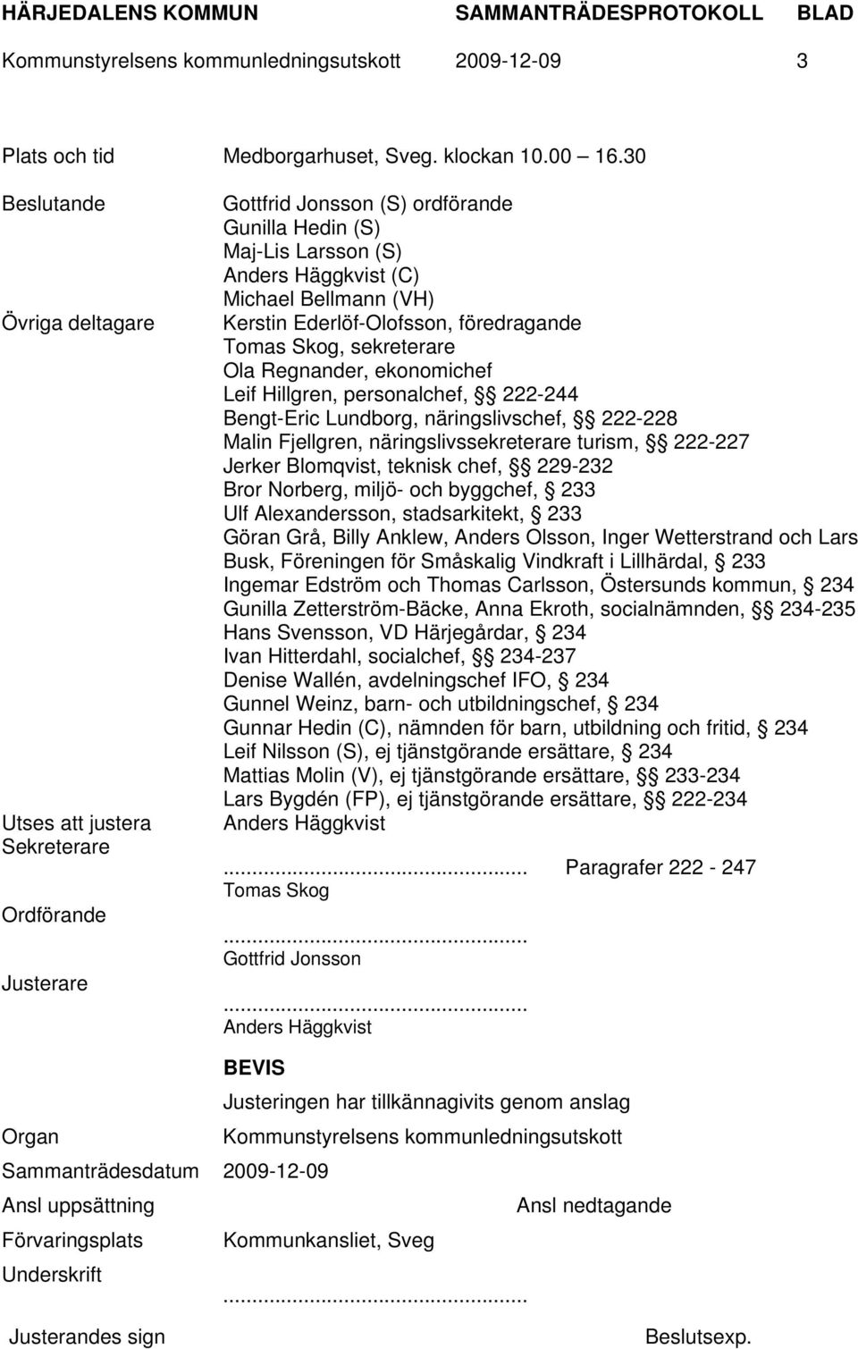 Kerstin Ederlöf-Olofsson, föredragande Tomas Skog, sekreterare Ola Regnander, ekonomichef Leif Hillgren, personalchef, 222-244 Bengt-Eric Lundborg, näringslivschef, 222-228 Malin Fjellgren,