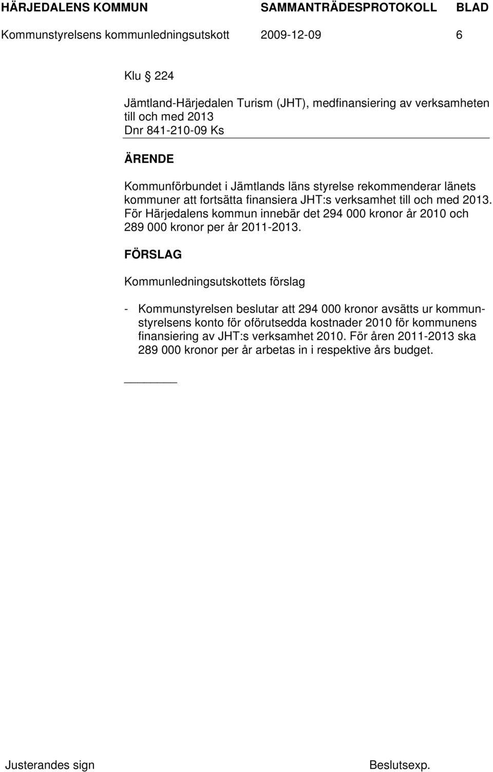 För Härjedalens kommun innebär det 294 000 kronor år 2010 och 289 000 kronor per år 2011-2013.