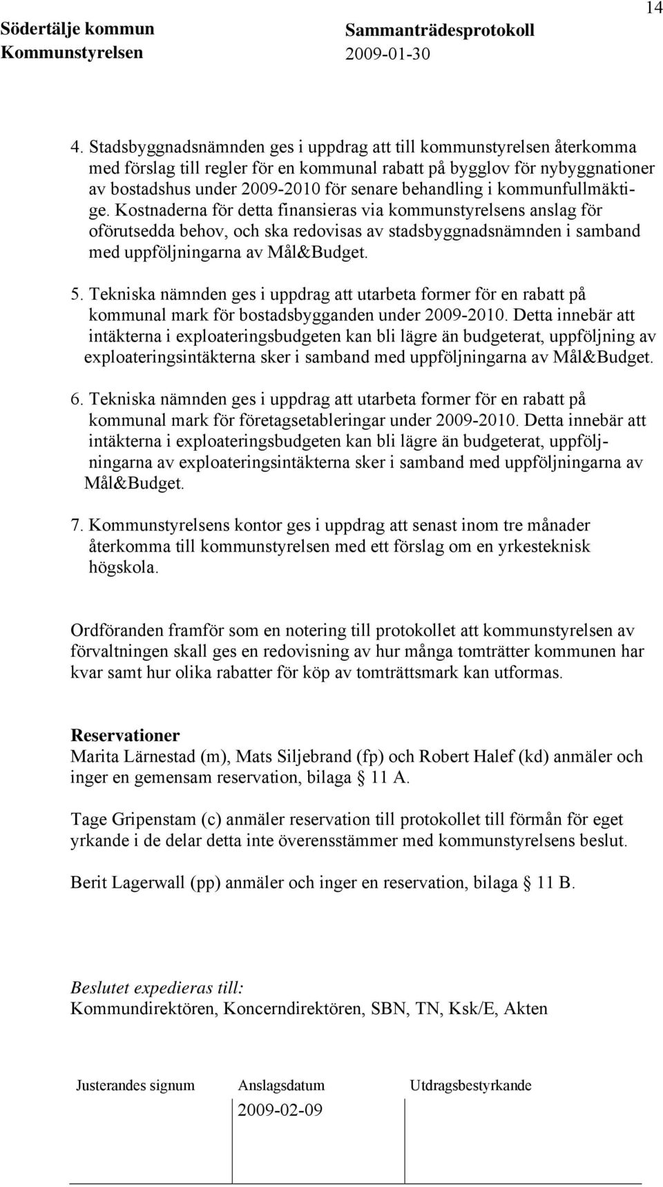 Kostnaderna för detta finansieras via kommunstyrelsens anslag för oförutsedda behov, och ska redovisas av stadsbyggnadsnämnden i samband med uppföljningarna av Mål&Budget. 5.