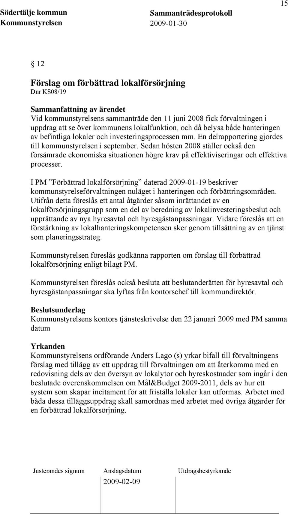 Sedan hösten 2008 ställer också den försämrade ekonomiska situationen högre krav på effektiviseringar och effektiva processer.