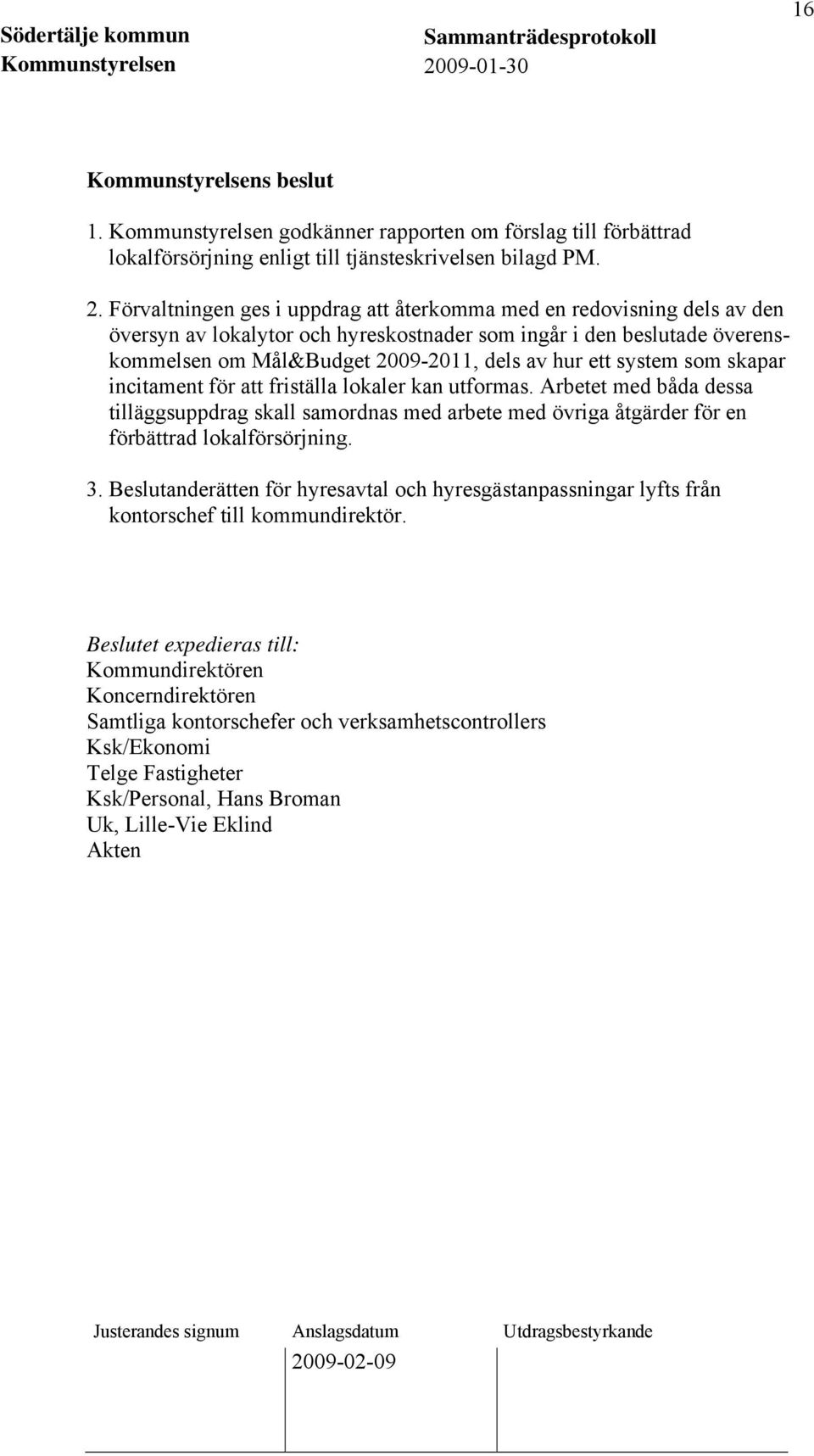 system som skapar incitament för att friställa lokaler kan utformas. Arbetet med båda dessa tilläggsuppdrag skall samordnas med arbete med övriga åtgärder för en förbättrad lokalförsörjning. 3.