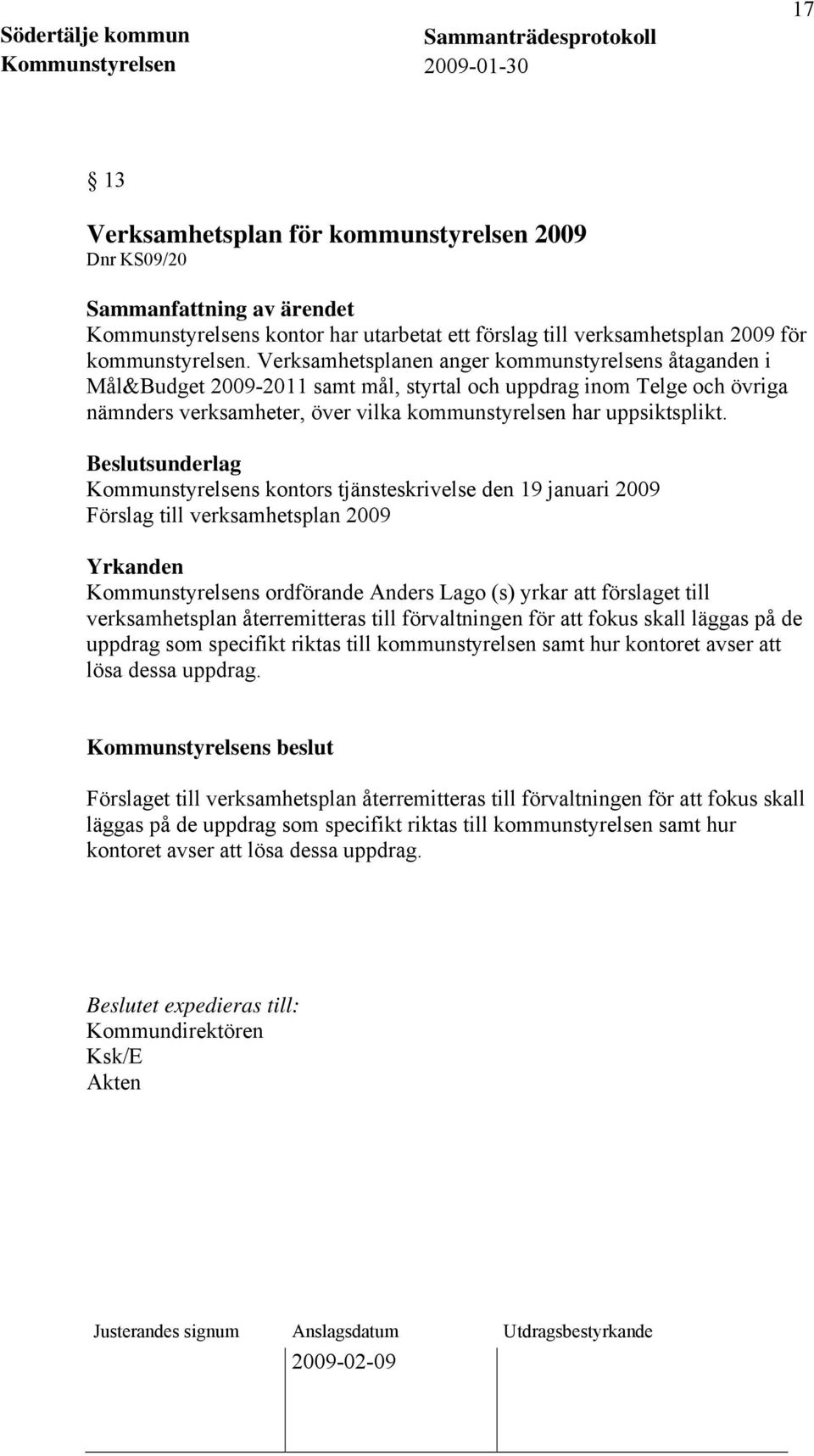 Beslutsunderlag Kommunstyrelsens kontors tjänsteskrivelse den 19 januari 2009 Förslag till verksamhetsplan 2009 Yrkanden Kommunstyrelsens ordförande Anders Lago (s) yrkar att förslaget till