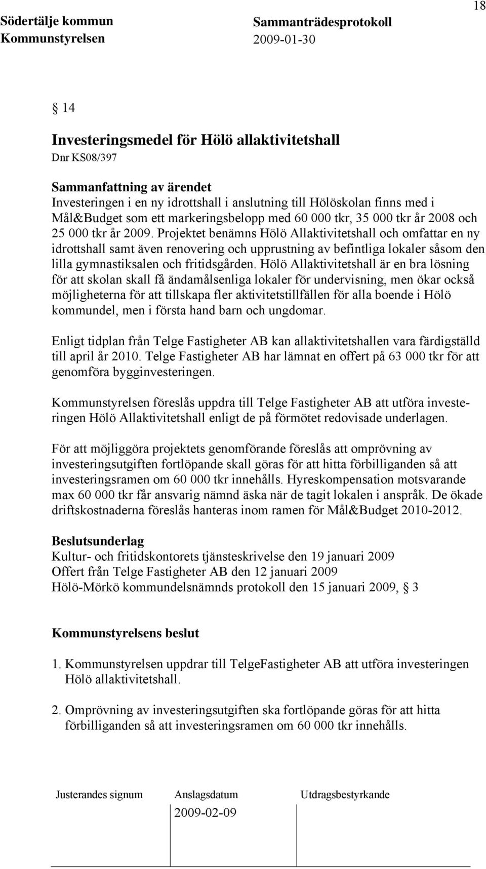 Projektet benämns Hölö Allaktivitetshall och omfattar en ny idrottshall samt även renovering och upprustning av befintliga lokaler såsom den lilla gymnastiksalen och fritidsgården.