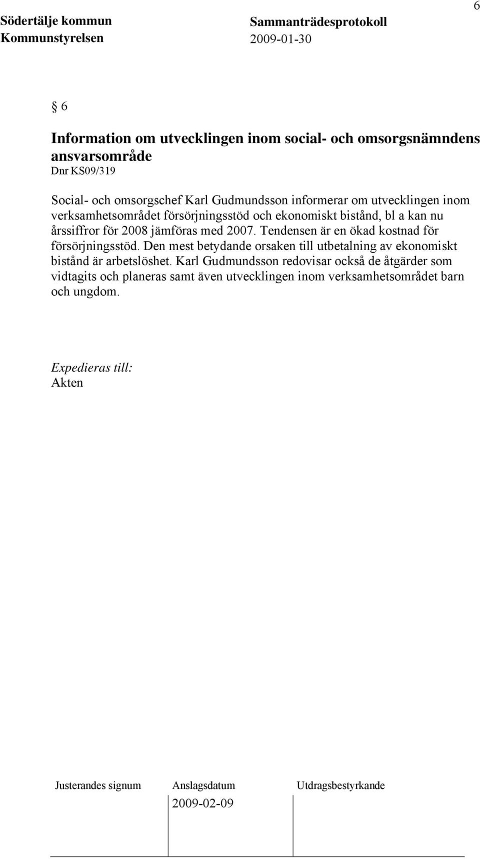 2007. Tendensen är en ökad kostnad för försörjningsstöd. Den mest betydande orsaken till utbetalning av ekonomiskt bistånd är arbetslöshet.