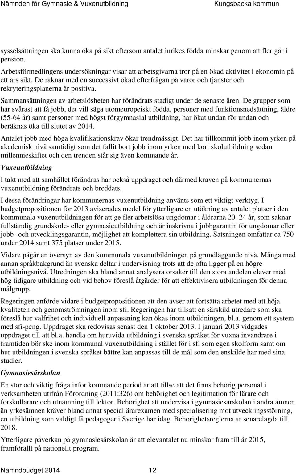 De räknar med en successivt ökad efterfrågan på varor och tjänster och rekryteringsplanerna är positiva. Sammansättningen av arbetslösheten har förändrats stadigt under de senaste åren.