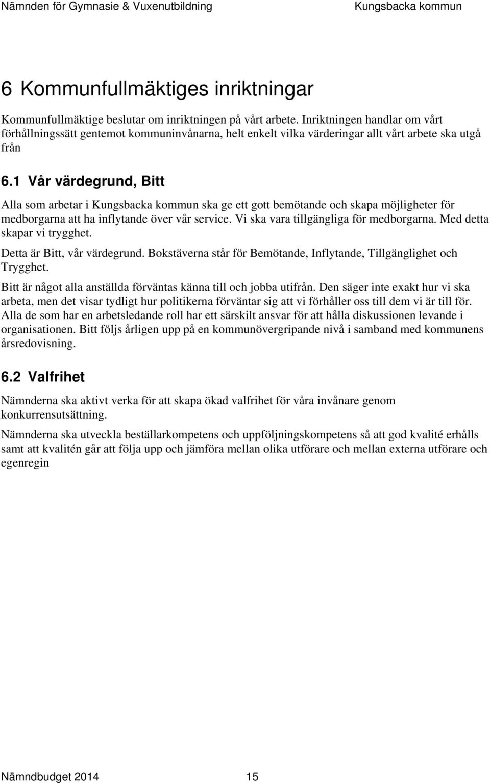 1 Vår värdegrund, Bitt Alla som arbetar i ska ge ett gott bemötande och skapa möjligheter för medborgarna att ha inflytande över vår service. Vi ska vara tillgängliga för medborgarna.