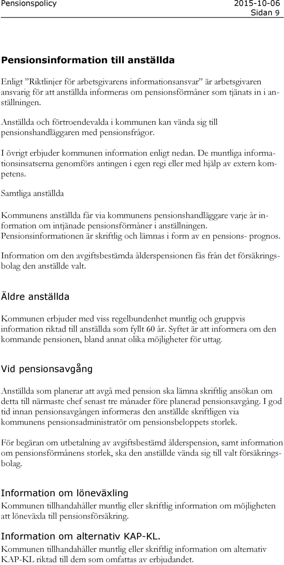 De muntliga informationsinsatserna genomförs antingen i egen regi eller med hjälp av extern kompetens.
