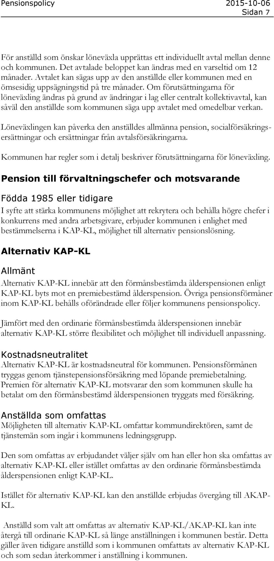 Om förutsättningarna för löneväxling ändras på grund av ändringar i lag eller centralt kollektivavtal, kan såväl den anställde som kommunen säga upp avtalet med omedelbar verkan.