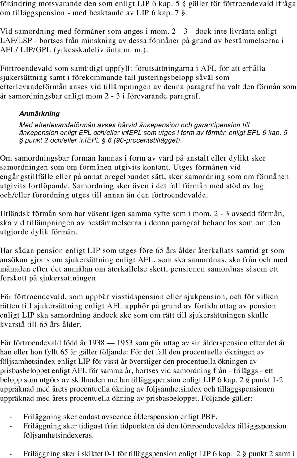 Förtroendevald som samtidigt uppfyllt förutsättningarna i AFL för att erhålla sjukersättning samt i förekommande fall justeringsbelopp såväl som efterlevandeförmån anses vid tillämpningen av denna