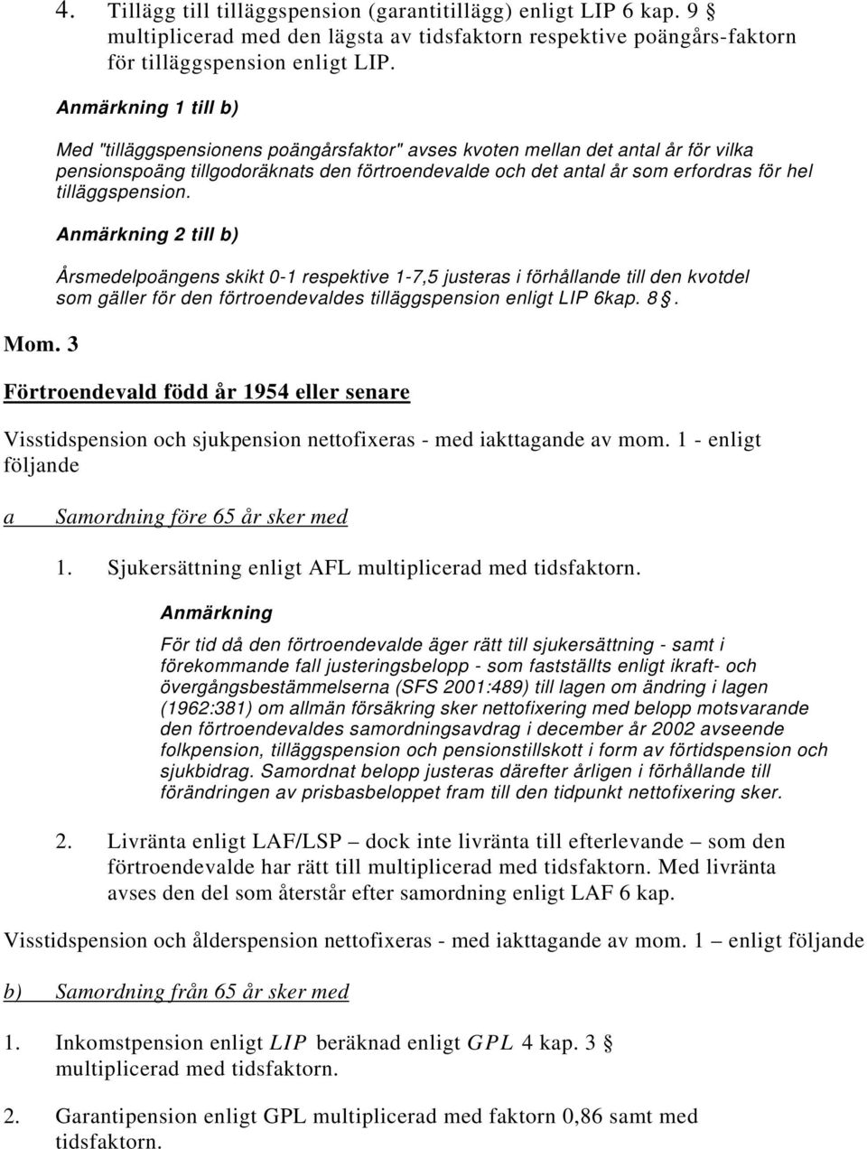 2 till b) Årsmedelpoängens skikt 0-1 respektive 1-7,5 justeras i förhållande till den kvotdel som gäller för den förtroendevaldes tilläggspension enligt LIP 6kap. 8.