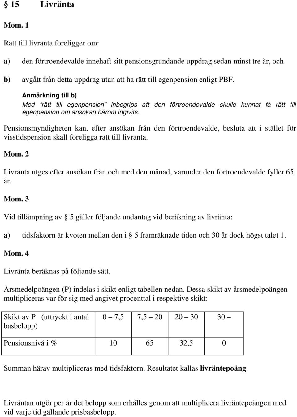 Pensionsmyndigheten kan, efter ansökan från den förtroendevalde, besluta att i stället för visstidspension skall föreligga rätt till livränta.