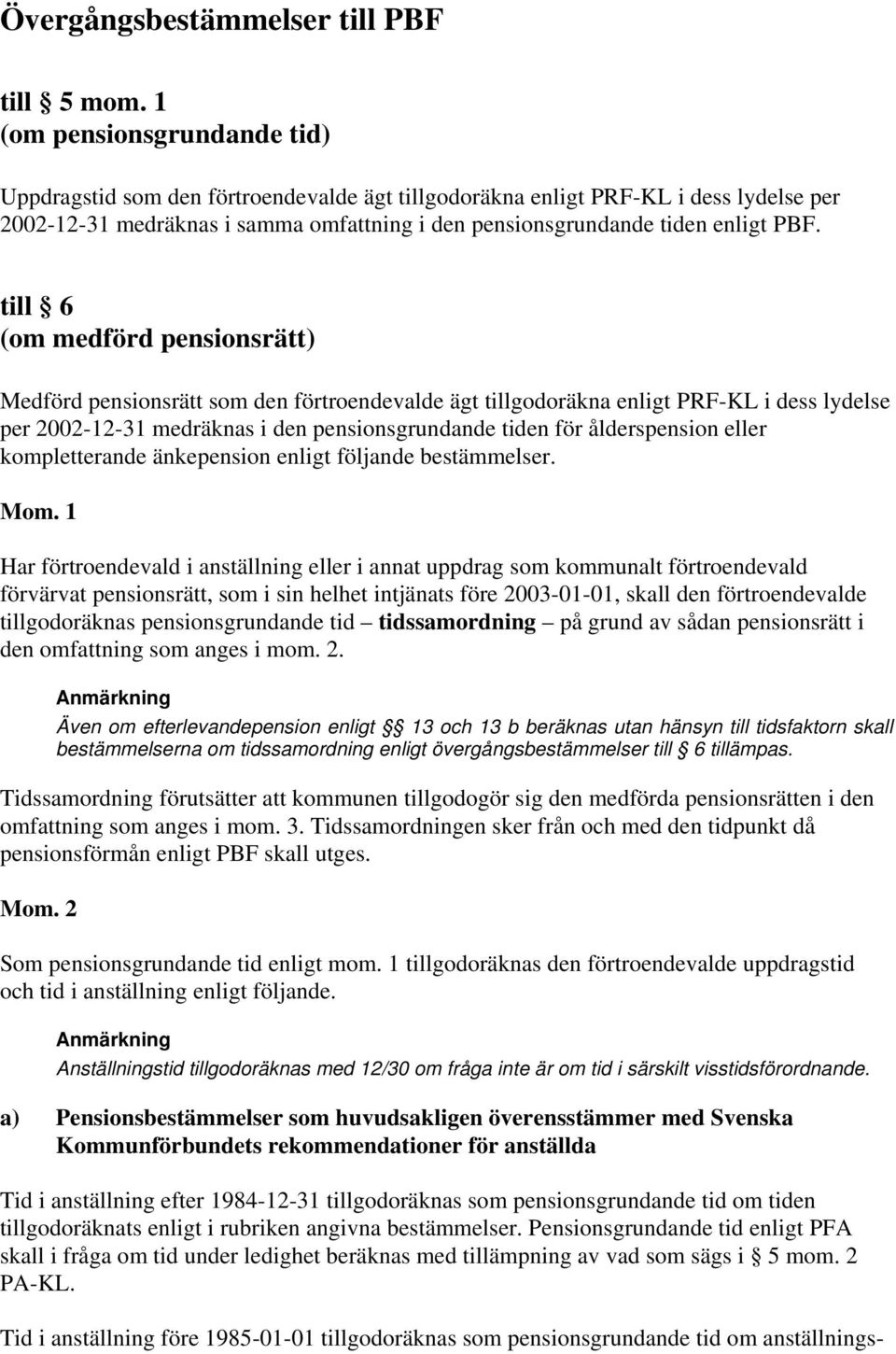 till 6 (om medförd pensionsrätt) Medförd pensionsrätt som den förtroendevalde ägt tillgodoräkna enligt PRF-KL i dess lydelse per 2002-12-31 medräknas i den pensionsgrundande tiden för ålderspension