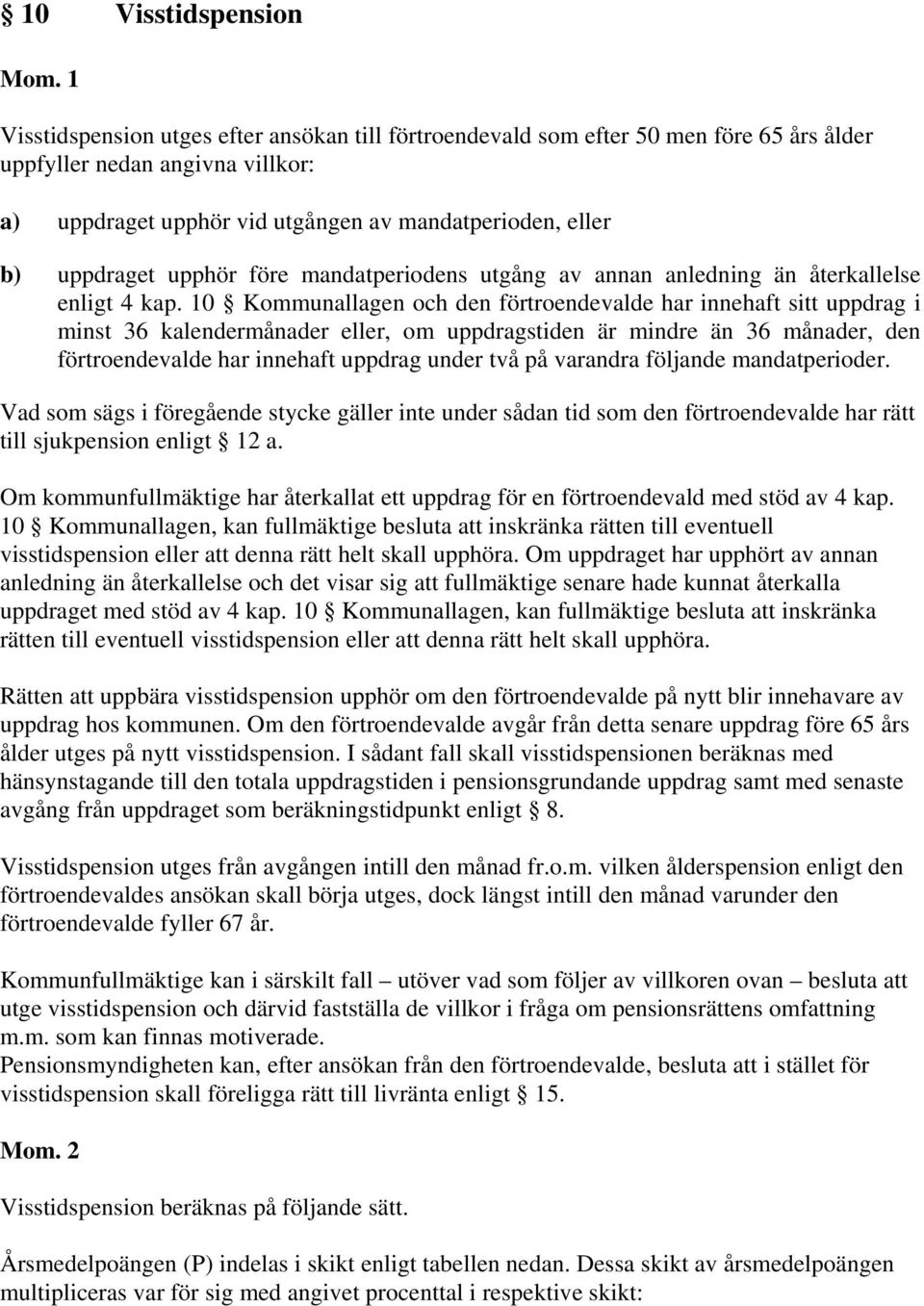 10 Kommunallagen och den förtroendevalde har innehaft sitt uppdrag i minst 36 kalendermånader eller, om uppdragstiden är mindre än 36 månader, den förtroendevalde har innehaft uppdrag under två på