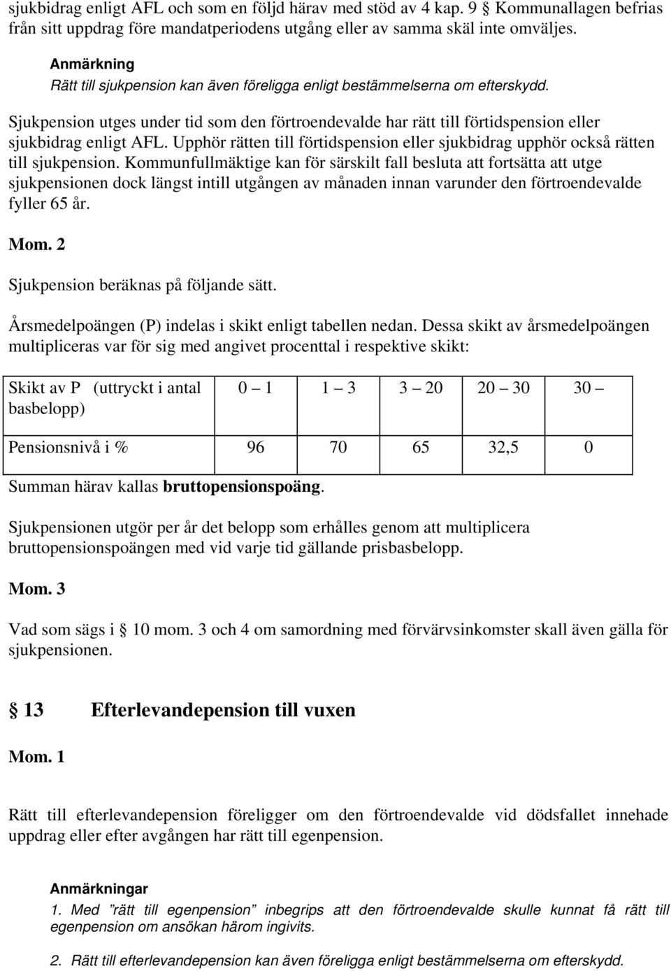 Upphör rätten till förtidspension eller sjukbidrag upphör också rätten till sjukpension.