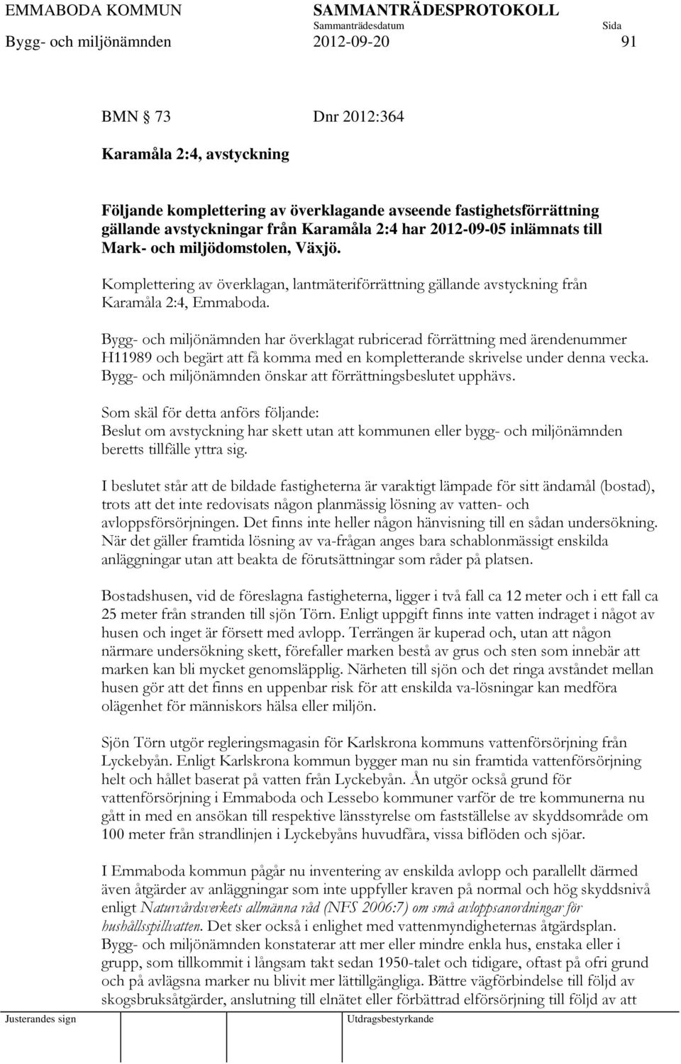 Bygg- och miljönämnden har överklagat rubricerad förrättning med ärendenummer H11989 och begärt att få komma med en kompletterande skrivelse under denna vecka.