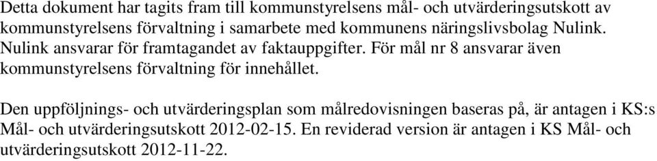 För mål nr 8 ansvarar även kommunstyrelsens förvaltning för innehållet.