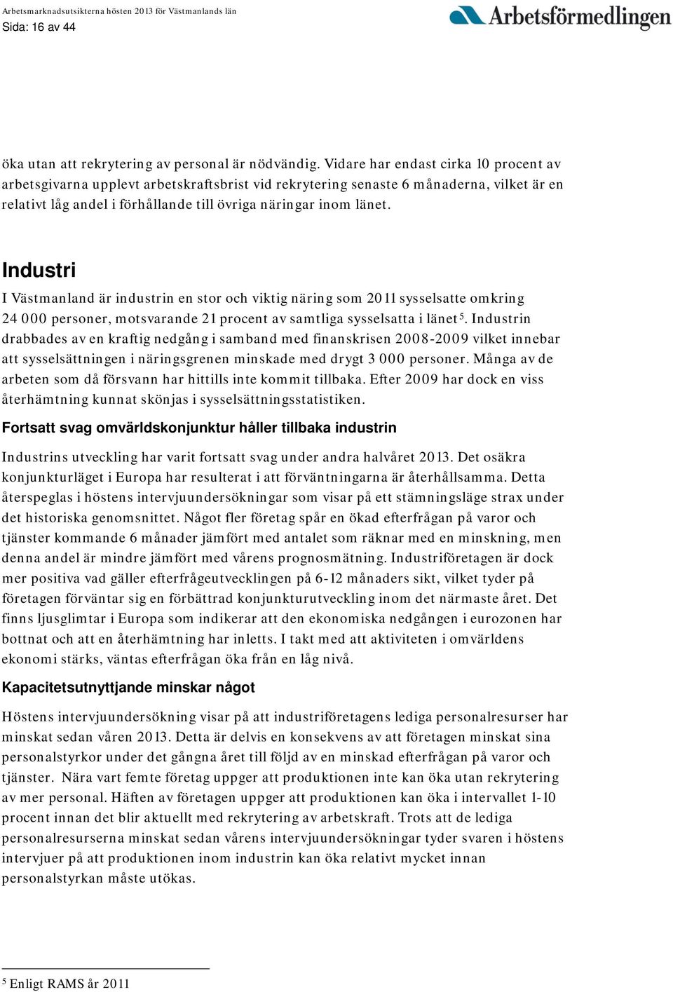 Industri I Västmanland är industrin en stor och viktig näring som 2011 sysselsatte omkring 24 000 personer, motsvarande 21 procent av samtliga sysselsatta i länet 5.