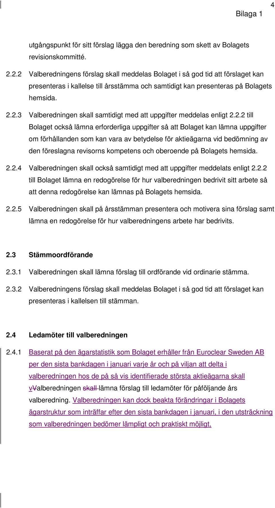 2.2 till Bolaget också lämna erforderliga uppgifter så att Bolaget kan lämna uppgifter om förhållanden som kan vara av betydelse för aktieägarna vid bedömning av den föreslagna revisorns kompetens