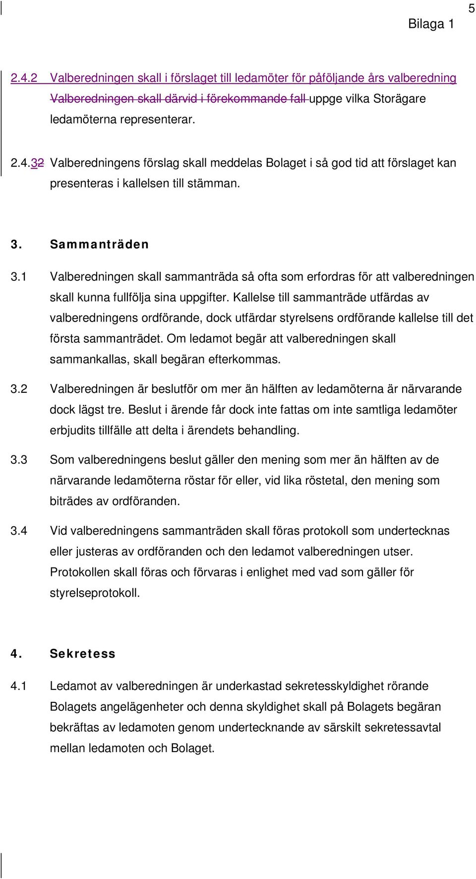 Kallelse till sammanträde utfärdas av valberedningens ordförande, dock utfärdar styrelsens ordförande kallelse till det första sammanträdet.