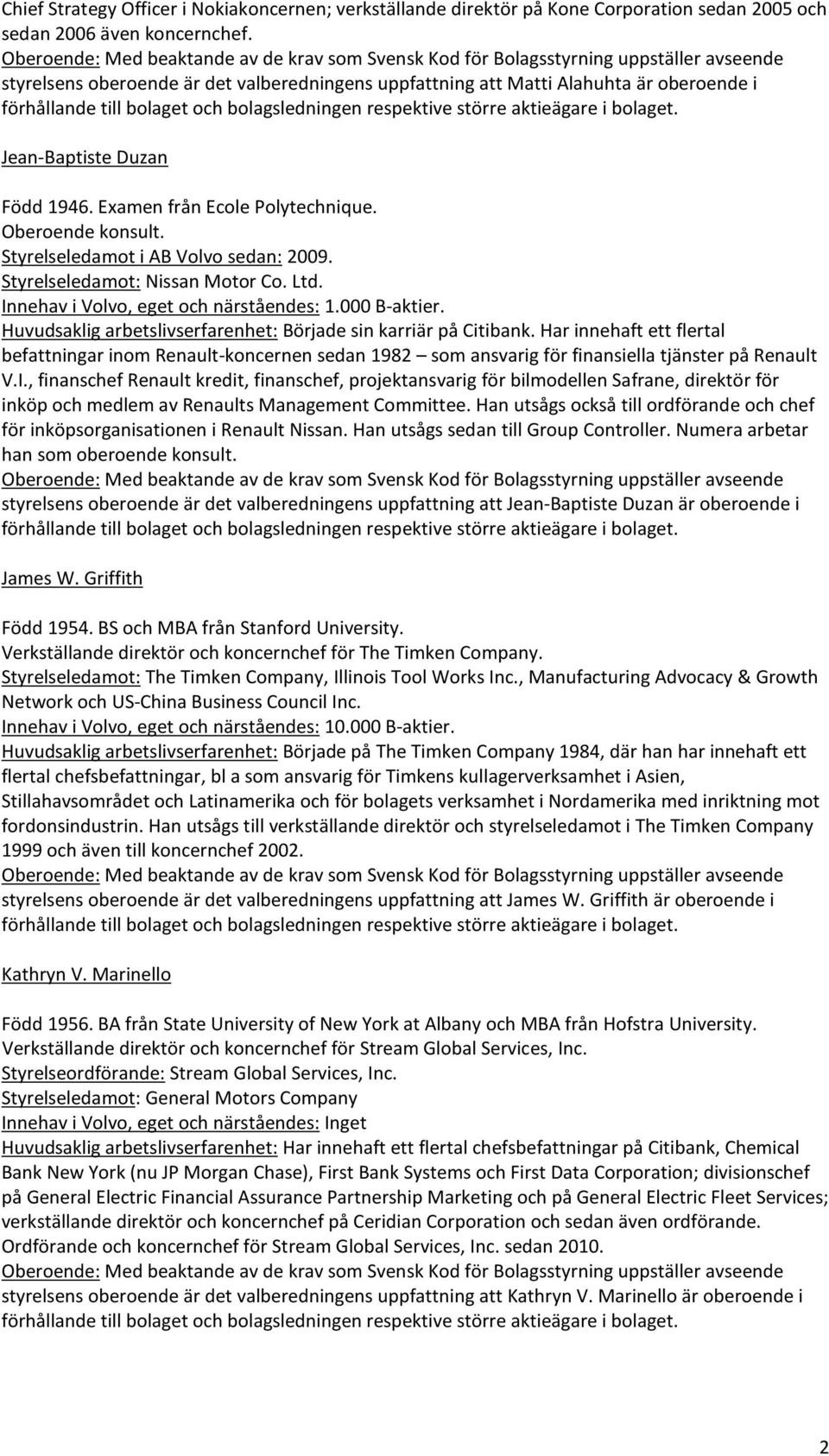 Styrelseledamot i AB Volvo sedan: 2009. Styrelseledamot: Nissan Motor Co. Ltd. Innehav i Volvo, eget och närståendes: 1.000 B-aktier. Huvudsaklig arbetslivserfarenhet: Började sin karriär på Citibank.