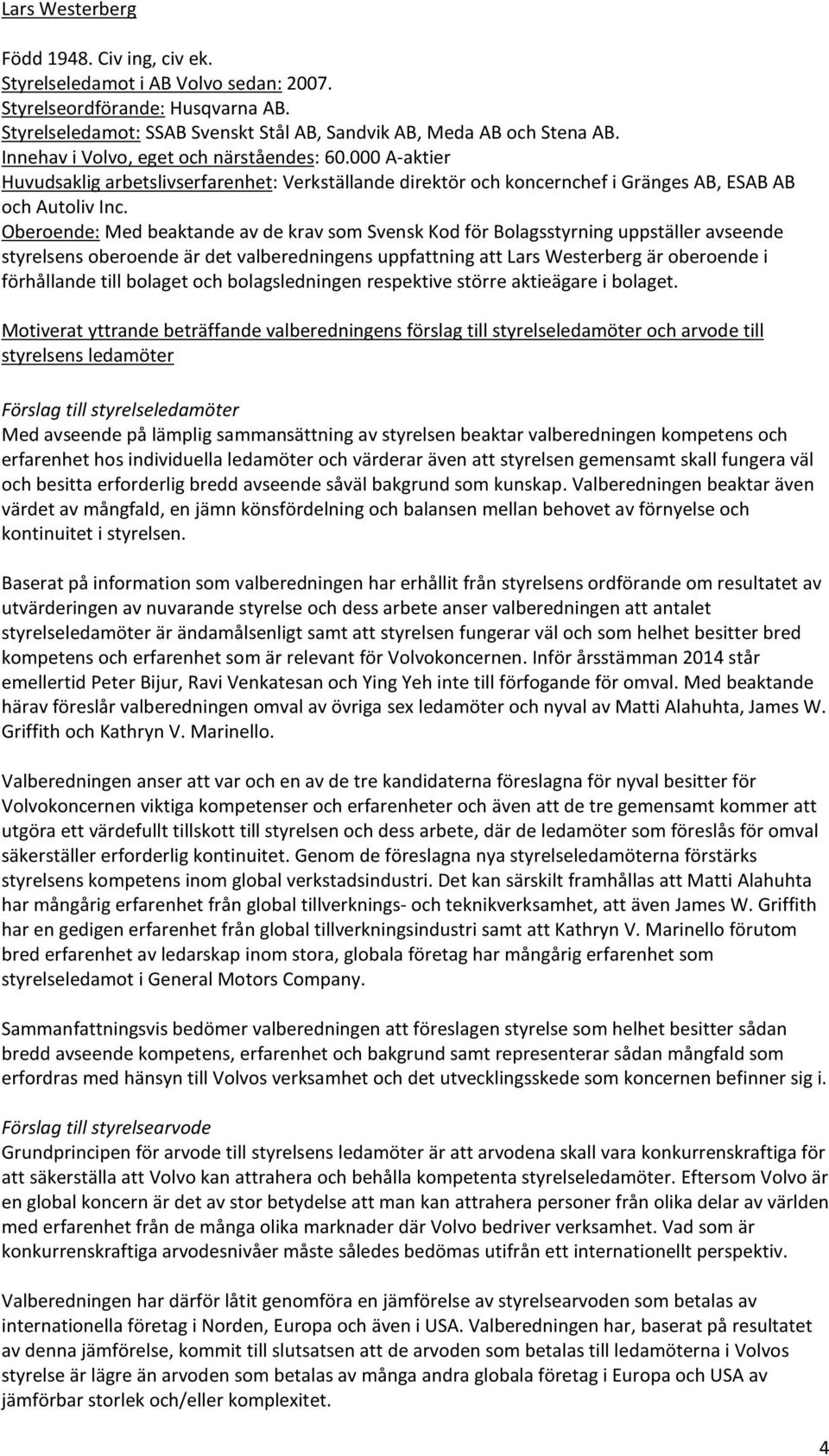 styrelsens oberoende är det valberedningens uppfattning att Lars Westerberg är oberoende i Motiverat yttrande beträffande valberedningens förslag till styrelseledamöter och arvode till styrelsens