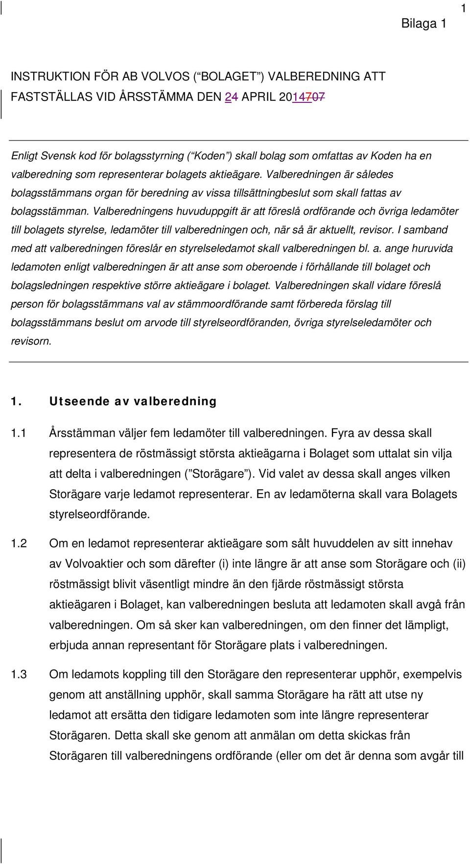 Valberedningens huvuduppgift är att föreslå ordförande och övriga ledamöter till bolagets styrelse, ledamöter till valberedningen och, när så är aktuellt, revisor.