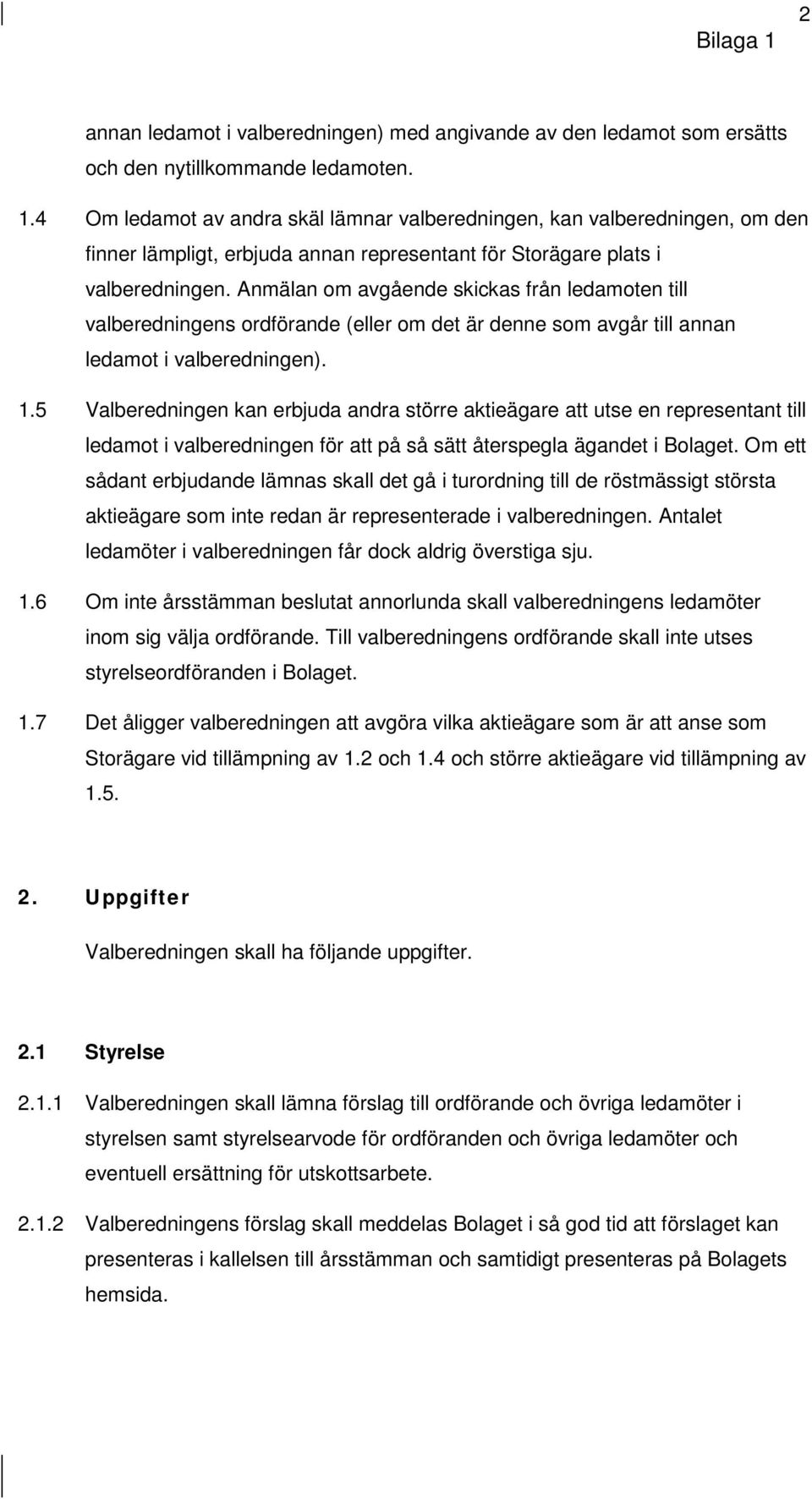 5 Valberedningen kan erbjuda andra större aktieägare att utse en representant till ledamot i valberedningen för att på så sätt återspegla ägandet i Bolaget.