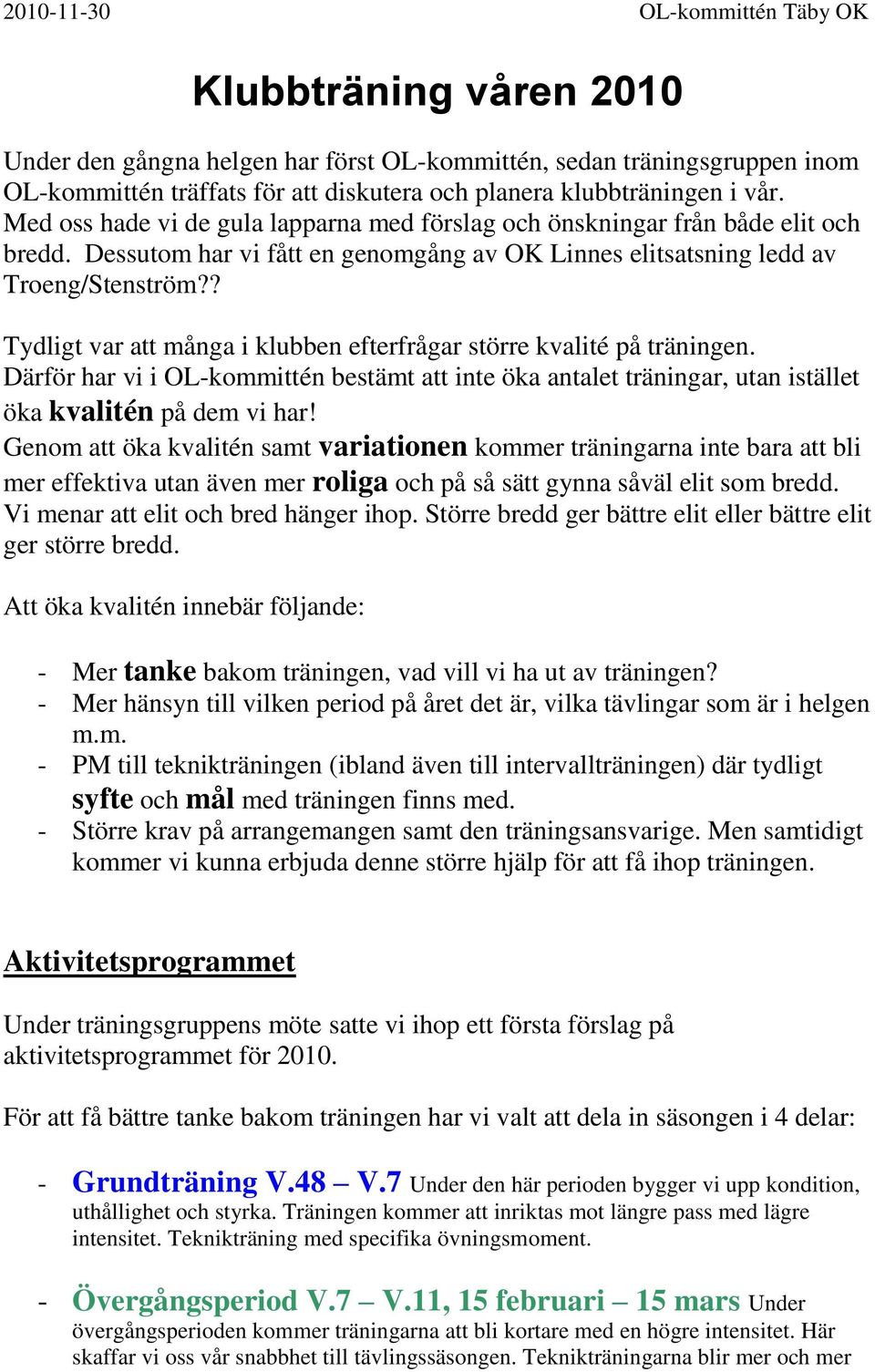 ? Tydligt var att många i klubben efterfrågar större kvalité på träningen. Därför har vi i OL-kommittén bestämt att inte öka antalet träningar, utan istället öka kvalitén på dem vi har!