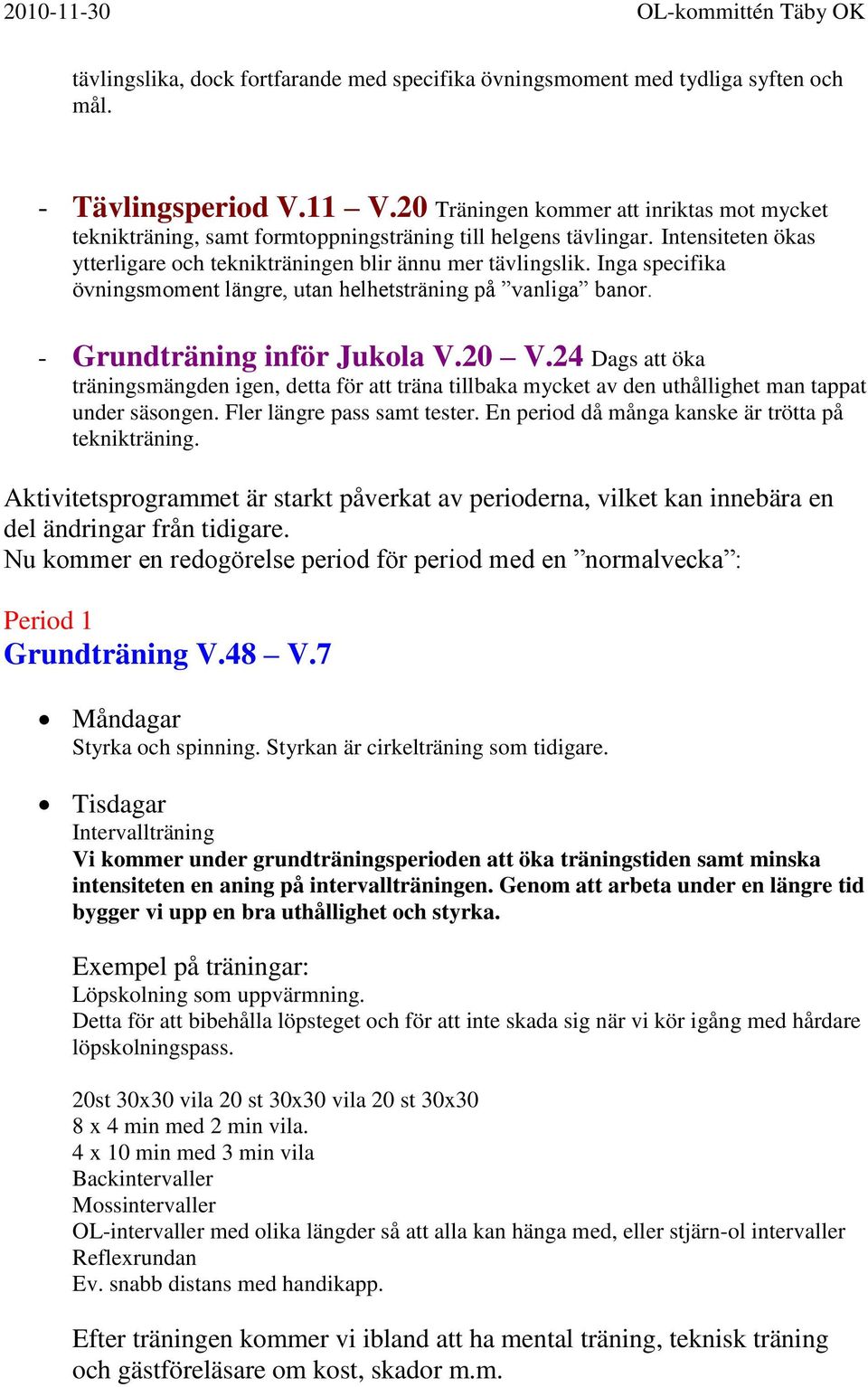 Inga specifika övningsmoment längre, utan helhetsträning på vanliga banor. - Grundträning inför Jukola V.20 V.