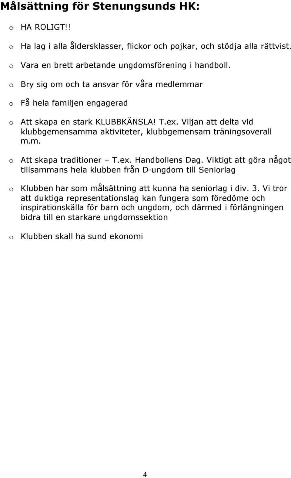 Viljan att delta vid klubbgemensamma aktiviteter, klubbgemensam träningsoverall m.m. o Att skapa traditioner T.ex. Handbollens Dag.