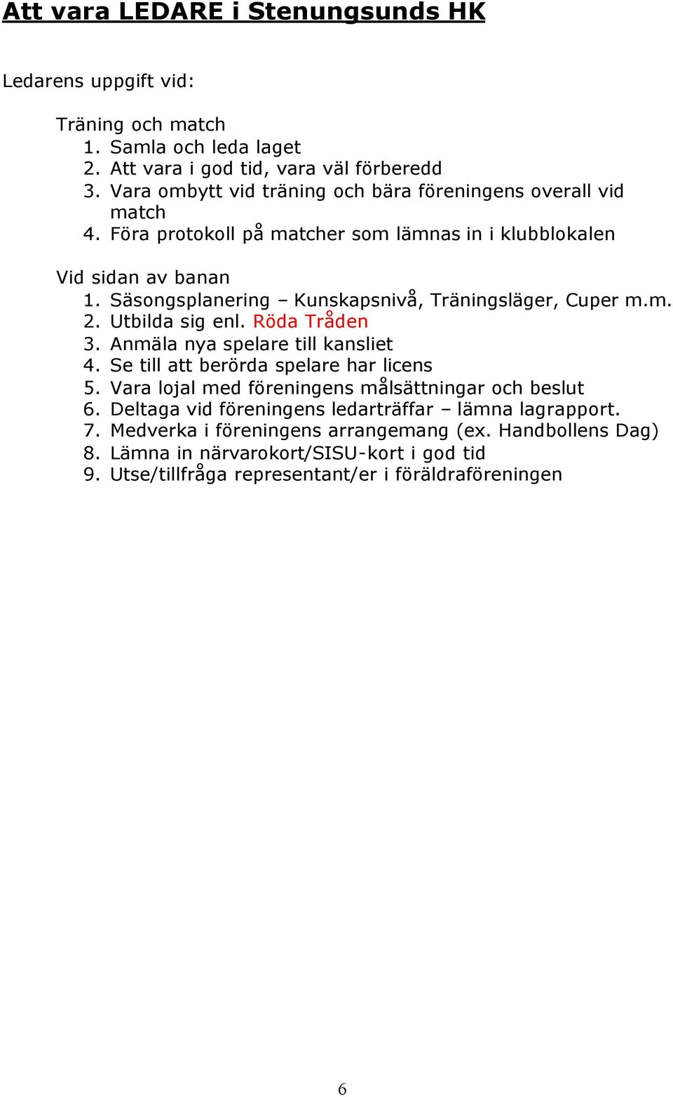 Säsongsplanering Kunskapsnivå, Träningsläger, Cuper m.m. 2. Utbilda sig enl. Röda Tråden 3. Anmäla nya spelare till kansliet 4. Se till att berörda spelare har licens 5.