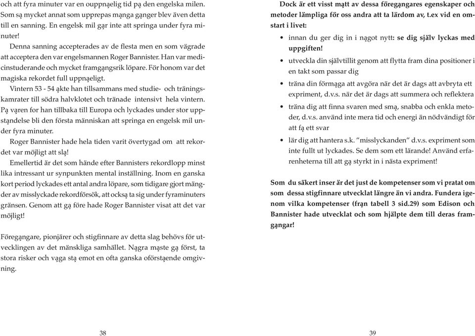 För honom var det magiska rekordet full uppnåeligt. Vintern 53-54 åkte han tillsammans med studie- och träningskamrater till södra halvklotet och tränade intensivt hela vintern.