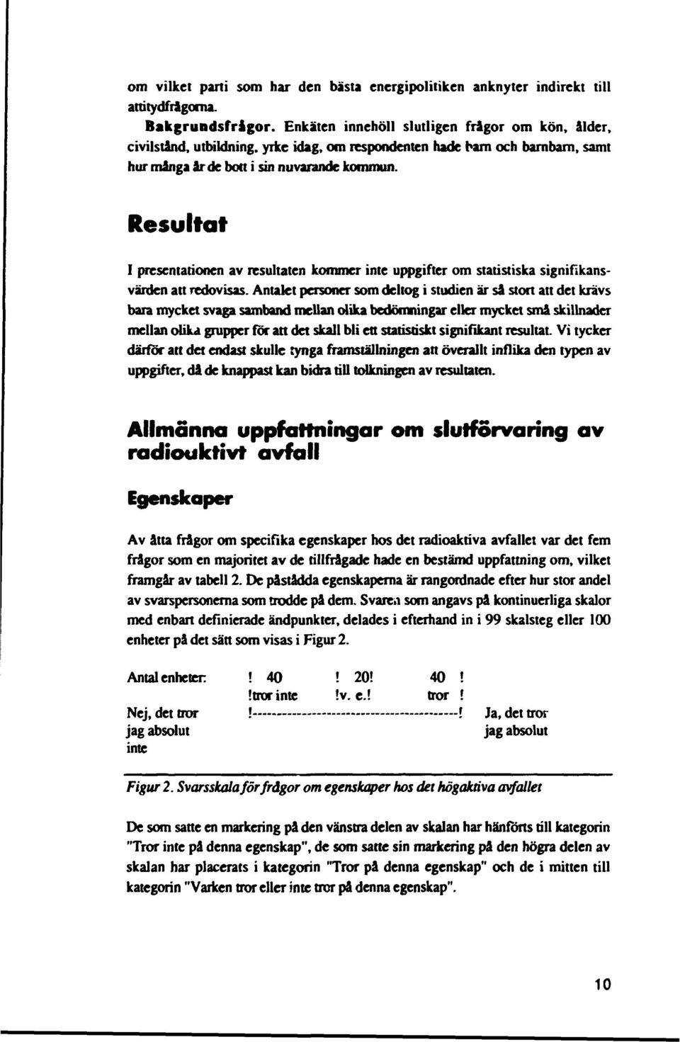 Resultat I presentationen av resultaten kommer inte uppgifter om statistiska signifikansvärden att redovisas.