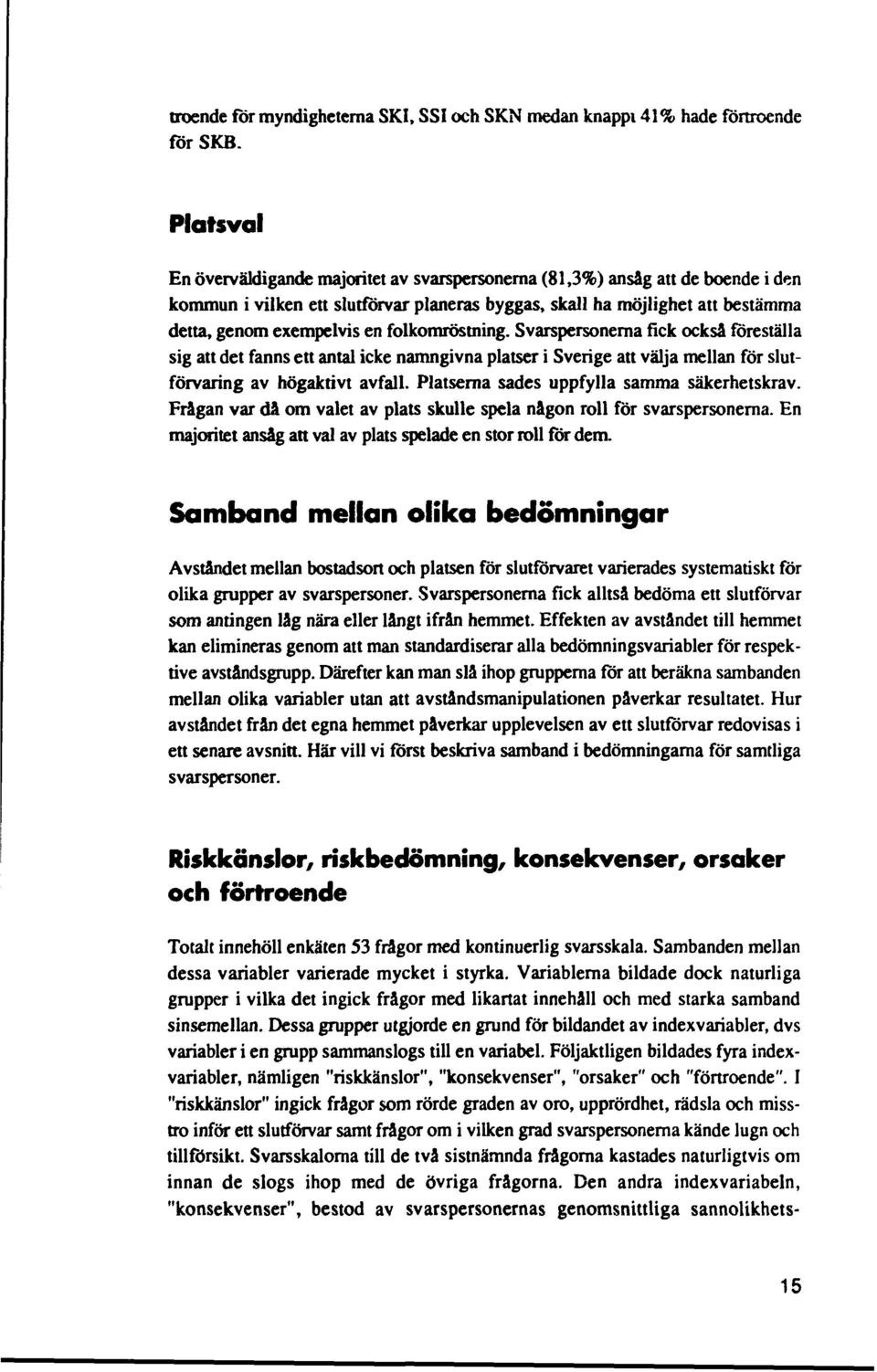 folkomröstning. Svarspersonerna fick också föreställa sig att det fanns ett antal icke namngivna platser i Sverige att välja mellan för slutförvaring av högaktivt avfall.