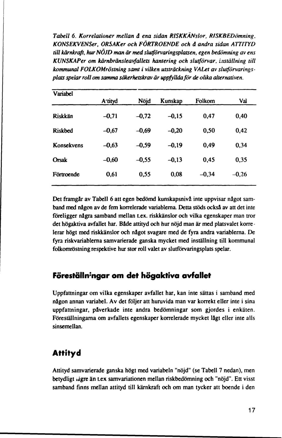 slutförvar, inställning till kommunal FOLKOMröstning samt i vilken utsträckning VALet av slutförvaringsplats spelar roll om samma säkerhetskrav är uppfyllda för de olika alternativen.