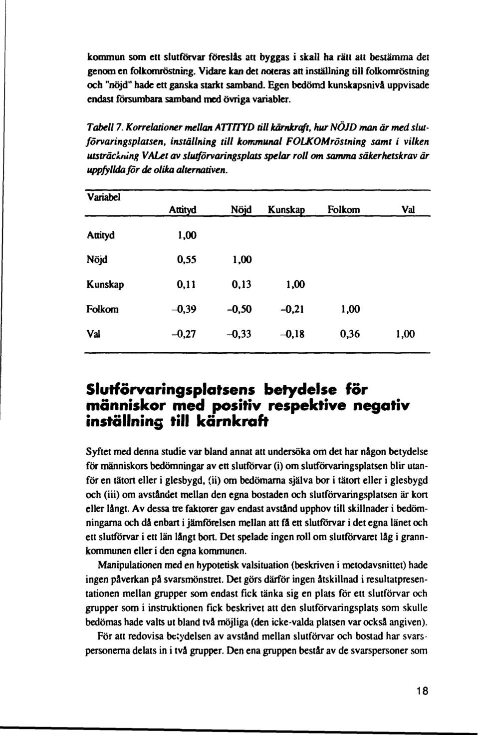 Korrelationer mellan ATTITYD till kärnkraft, hur NÖJD man är med slutförvaringsplatsen, inställning till kommunal FOLKOMröstning samt i vilken utsträckning VALet av slutförvaringsplats spelar roll om