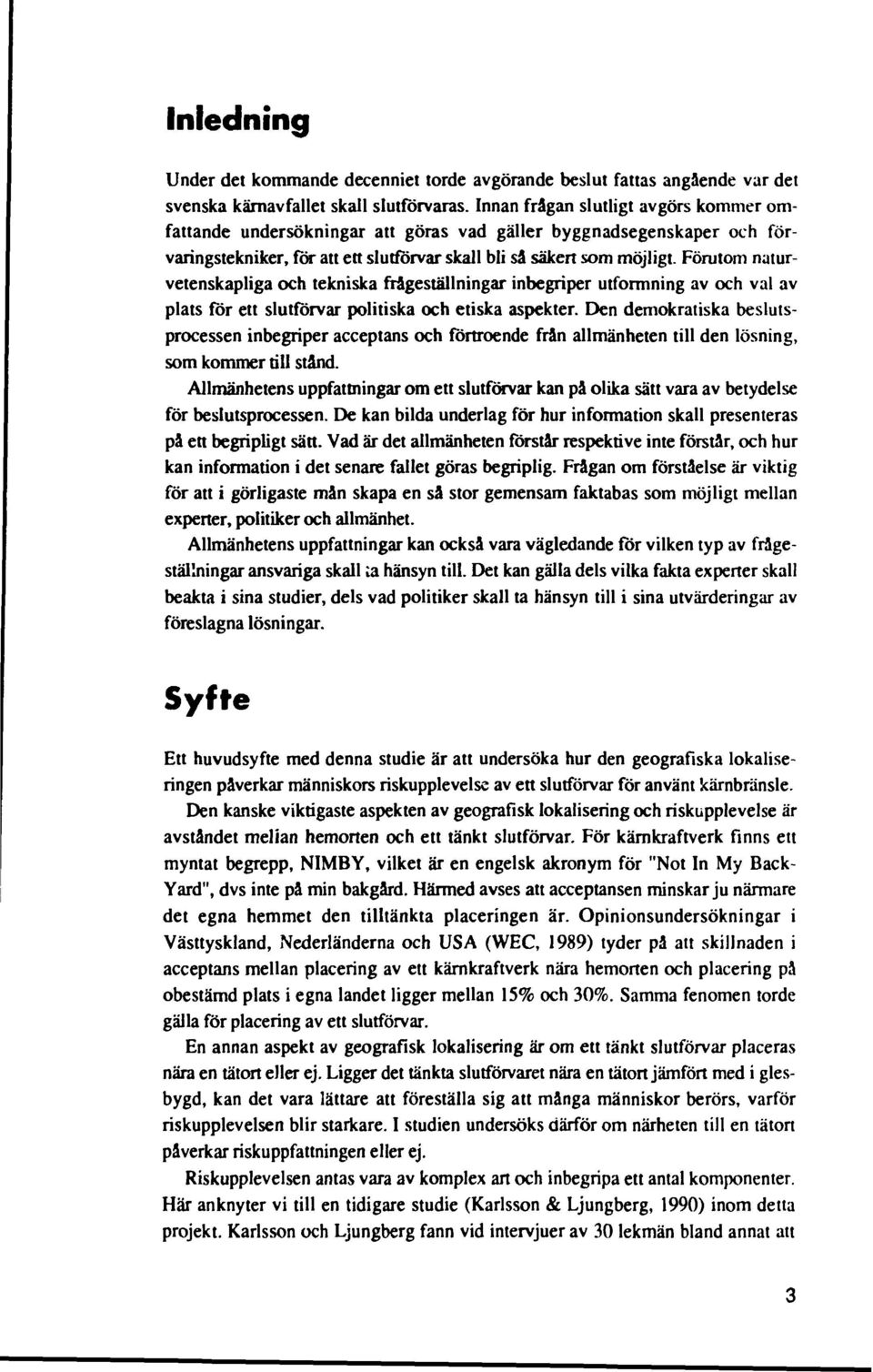 Förutom naturvetenskapliga och tekniska frågeställningar inbegriper utformning av och val av plats för ett slutförvar politiska och etiska aspekter.