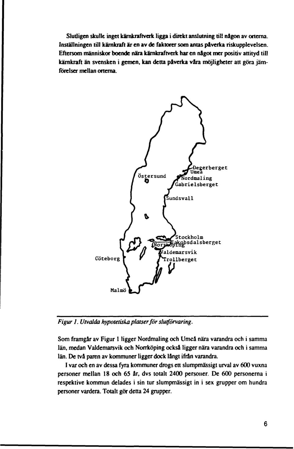 legerberget Umeå ordmaling Gabrielsberget Stockholm sdalsberget Göteborg Malmö Figur 1. Utvalda hypotetiska platser för slutförvaring.