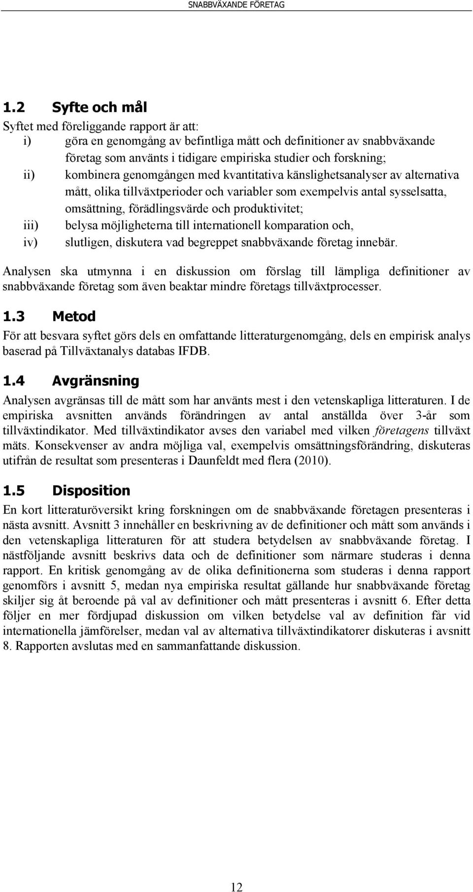 iii) belysa möjligheterna till internationell komparation och, iv) slutligen, diskutera vad begreppet snabbväxande företag innebär.