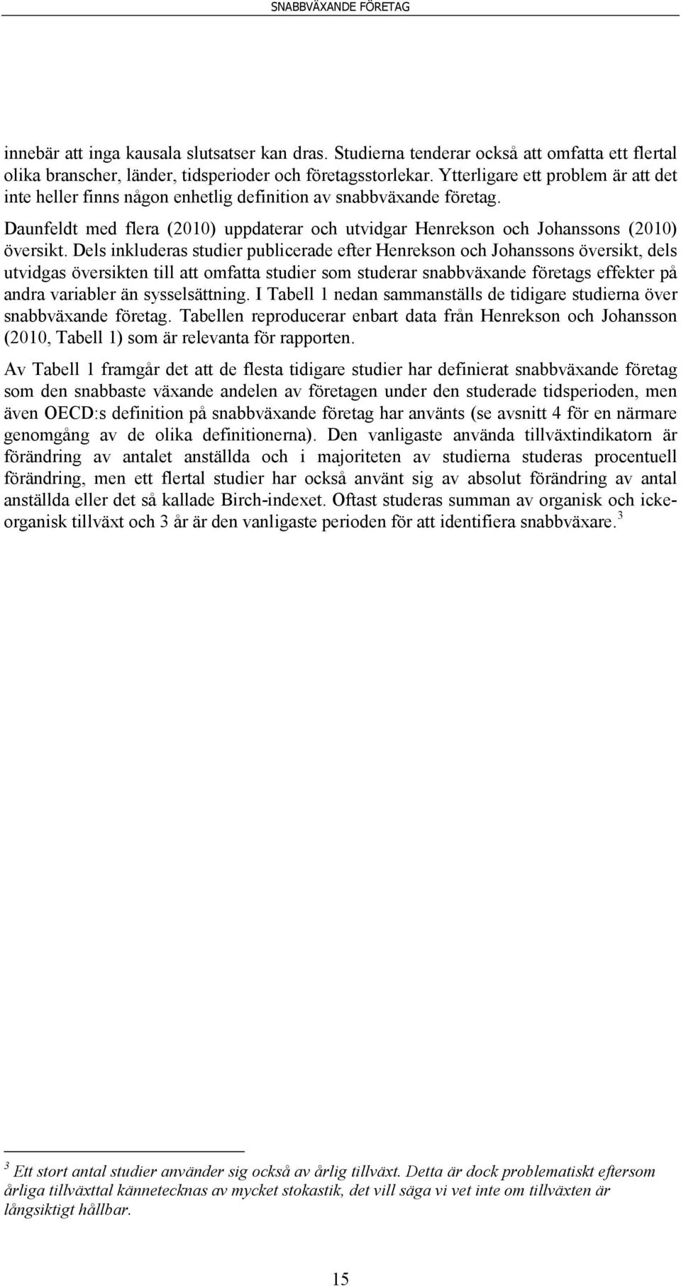 Dels inkluderas studier publicerade efter Henrekson och Johanssons översikt, dels utvidgas översikten till att omfatta studier som studerar snabbväxande företags effekter på andra variabler än